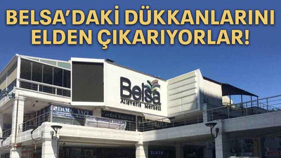 Belsa’daki dükkanlarını elden çıkarıyorlar!